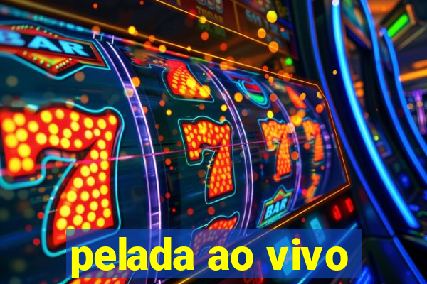 pelada ao vivo
